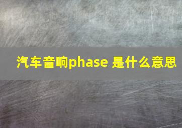 汽车音响phase 是什么意思